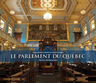 Title: Le Parlement du Québec: Parcours photographique, Author: Louise-Andrée Laliberté