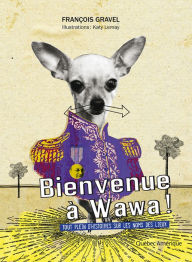 Title: Bienvenue à Wawa !: Tout plein d'histoires sur les noms de lieux, Author: François Gravel