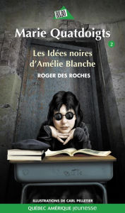Title: Marie Quatdoigts 02: Les Idées noires d'Amélie Blanche, Author: Roger Des Roches