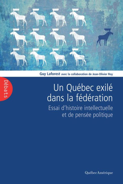 Un Québec exilé dans la fédération: Essai d'histoire intellectuelle et de pensée politique