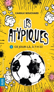 Title: Les Atypiques 1 - Ce jour-là, à 7h22, Author: Camille Bouchard