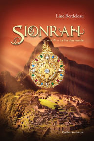 Title: Sionrah - Tome 4: La Fin d'un monde, Author: Line Bordeleau