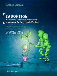 Title: L'Adoption : Mieux vivre les trois premières années après l'arrivée de l'enfant: Les clés d'une adoption réussie, Author: Johanne Lemieux