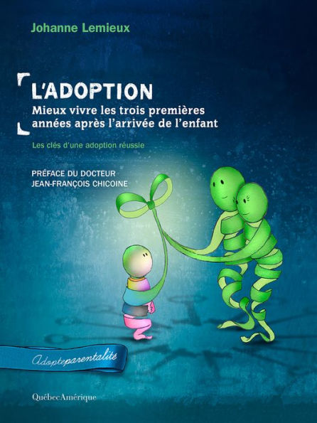 L'Adoption : Mieux vivre les trois premières années après l'arrivée de l'enfant: Les clés d'une adoption réussie