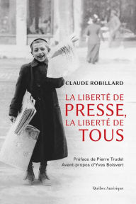 Title: La Liberté de presse, la liberté de tous, Author: Claude Robillard