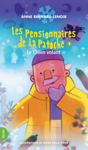 Title: Les Pensionnaires de La Patoche 5 - Le Chien volant: Le Chien volant, Author: Anne Bernard-Lenoir