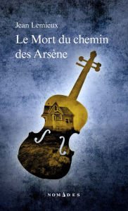 Title: Mort du chemin des Arsène, Author: Jean Lemieux