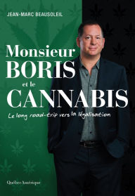 Title: Monsieur Boris et le cannabis: Le long road-trip vers la légalisation, Author: Jean-Marc Beausoleil
