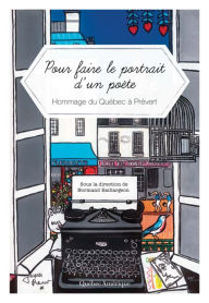 Title: Pour faire le portrait d'un poète: Hommage du Québec à Prévert, Author: Collectif - Sous la direction de Normand Baillargeon