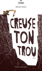 Title: Creuse ton trou, Author: Bruno Massé