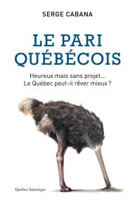 Title: Le Pari québécois: Heureux mais sans projet, le Québec peut-il rêver mieux?, Author: Serge Cabana