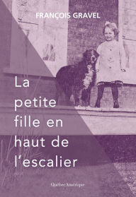 Title: La petite fille en haut de l'escalier, Author: François Gravel