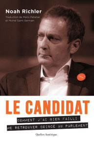 Title: Le Candidat: Comment j'ai bien failli me retrouver coincé au Parlement, Author: Noah  Richler