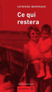 Title: Ce qui restera, Author: Catherine Mavrikakis