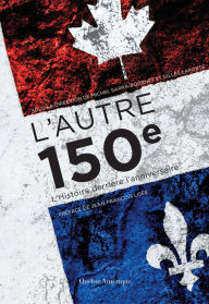 Title: L'Autre 150e: L'Histoire derrière l'anniversaire, Author: Michel Sarra-Bournet