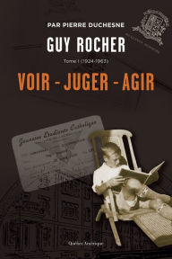 Title: Guy Rocher, Tome 1: (1924-1963) : Voir - Juger - Agir, Author: Pierre Duchesne