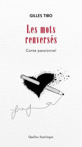 Title: Les Mots renversés: Conte passionnel, Author: Gilles Tibo