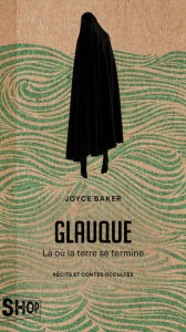 Title: Glauque - Là où la terre se termine: Récits et contes occultes, Author: Joyce Baker