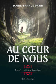 Title: Au coeur de nous 1 - Le Feu de Kigawôgan: Le Feu de Kigawôgan, Author: Marie-France David