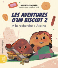 Title: Les Aventures d'un biscuit 2 - À la recherche d'Avoine: À la recherche d'Avoine, Author: Amélie Bouchard