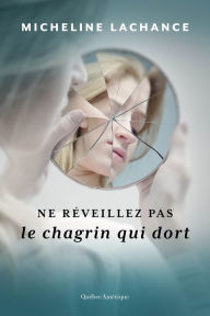 Title: Ne réveillez pas le chagrin qui dort, Author: Micheline Lachance