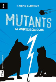 Title: Mutants, tome 2 - La maîtresse des chats: Mutants, Author: Karine Glorieux