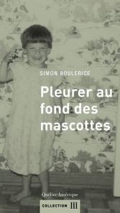 Title: Pleurer au fond des mascottes, Author: Simon Boulerice