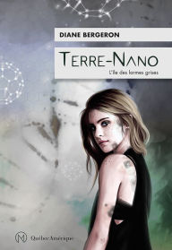 Title: Terre-Nano: L'île des larmes grises, Author: Diane Bergeron