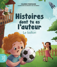 Title: Histoires dont tu es l'auteur - Le ballon, Author: Valérie Fontaine