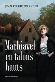 Title: Machiavel en talons hauts, Author: Jean-Pierre Bélanger