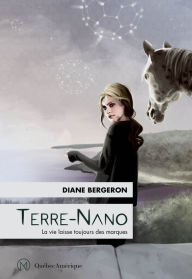 Title: Terre-Nano: La vie laisse toujours des marques, Author: Diane Bergeron