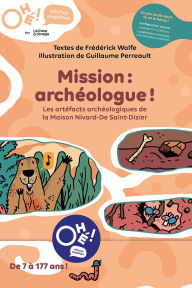 Title: Oh ! Mission : arch ologue!: Les artefacts arch ologiques de la Maison Nivard-De Saint-Dizier, Author: Fr d rick Wolfe