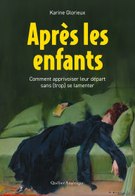 Title: Après les enfants - Comment apprivoiser leur départ sans (trop) se lamenter, Author: Karine Glorieux
