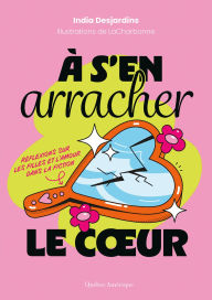Title: ï¿½ s'En Arracher Le Coeur: Rï¿½flexions Sur Les Filles Et l'Amour Dans La Fiction, Author: India Desjardins