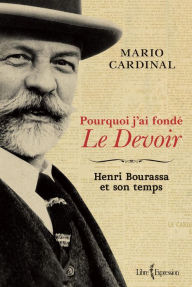 Title: Pourquoi j'ai fondé Le Devoir: Henri Bourassa et son temps, Author: Mario Cardinal