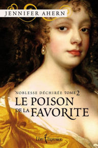 Title: Noblesse déchirée - Tome 2: Le Poison de la favorite, Author: Jennifer Ahern