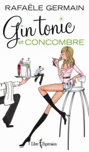 Title: Gin tonic et concombre, Author: Rafaële Germain