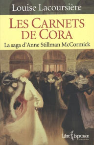 Title: Les Carnets de Cora: La saga d'Anne Stillman McCormick, Author: Louise Lacoursière