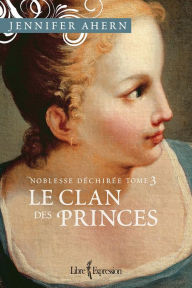 Title: Noblesse déchirée - Tome 3: Le Clan des princes, Author: Jennifer Ahern