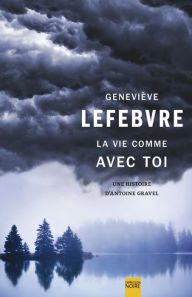 Title: La Vie comme avec toi: Une histoire d'Antoine Gravel, Author: Geneviève Lefebvre