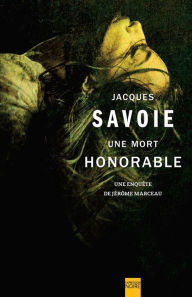 Title: Une mort honorable: Une enquête de Jérôme Marceau, Author: Jacques Savoie