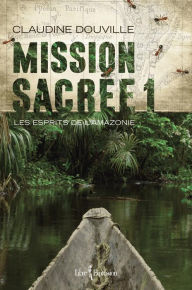 Title: Mission sacrée 1: Les esprits de l'Amazonie, Author: Claudine Douville