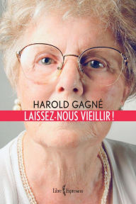 Title: Laissez-nous vieillir !, Author: Harold Gagné