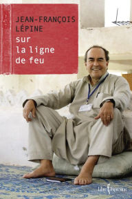 Title: Jean-François Lépine: Sur la ligne de feu, Author: Jean-François Lépine