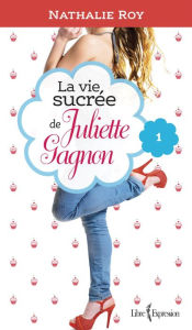 Title: La Vie sucrée de Juliette Gagnon, tome 1: Skinny jeans et crème glacée à la gomme balloune, Author: Nathalie Roy