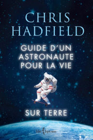 Title: Guide d'un astronaute pour la vie sur Terre, Author: Chris Hadfield