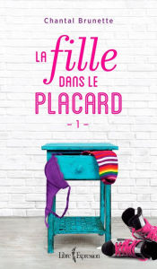 Title: La Fille dans le placard, tome 1, Author: Chantal Brunette