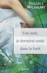 Title: Une nuit, je dormirai seule dans la forêt, Author: Pascale Wilhelmy