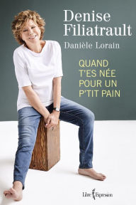 Title: Quand t'es née pour un p'tit pain, Author: Denise Filiatrault