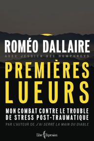 Title: Premières lueurs: Mon combat contre le trouble de stress post-traumatique, Author: Roméo Dallaire